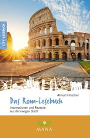 Das Rom-Lesebuch Impressionen und Rezepte aus der ewigen Stadt【電子書籍】[ Almut Irmscher ]