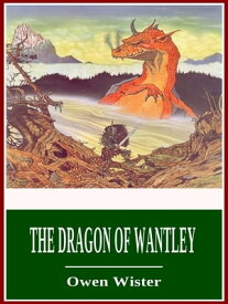 The Dragon of Wantley【電子書籍】[ Owen Wister ]