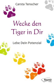 Wecke den Tiger in Dir Lebe Dein Potenzial【電子書籍】[ Carsta Tenscher ]