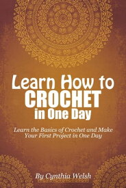 Learn How to Crochet in One Day【電子書籍】[ Cynthia Welsh ]