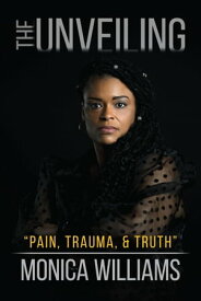 The Unveiling Pain, Trauma, and Truth【電子書籍】[ Monica Williams ]