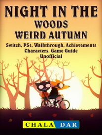 Night in the Woods Weird Autumn, Switch, PS4, Walkthrough, Achievements, Characters, Game Guide Unofficial【電子書籍】[ Chala Dar ]