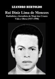 Rui Diniz Lima de Menezes Radialista e Jornalista de Mogi das Cruzes Vida e Obra (1937-1998)【電子書籍】[ Leandro Bertoldo ]
