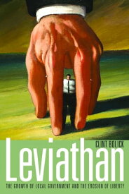 Leviathan The Growth of Local Government and the Erosion of Liberty【電子書籍】[ Clint Bolick ]