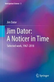 Jim Dator: A Noticer in Time Selected work, 1967-2018【電子書籍】[ Jim Dator ]