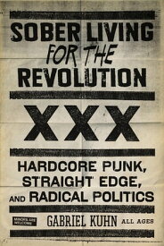 Sober Living for the Revolution Hardcore Punk, Straight Edge, and Radical Politics【電子書籍】