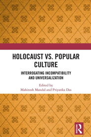 Holocaust vs. Popular Culture Interrogating Incompatibility and Universalization【電子書籍】