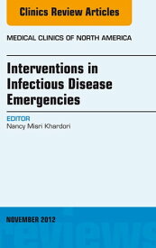 Interventions in Infectious Disease Emergencies, An Issue of Medical Clinics【電子書籍】[ Nancy M. Khardori, MD, PhD, FACP, FIDSA ]