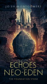 Echoes of Neo-Eden: The Foundation Stone Echoes of Neo-Eden, #1【電子書籍】[ Josh Montgomery ]