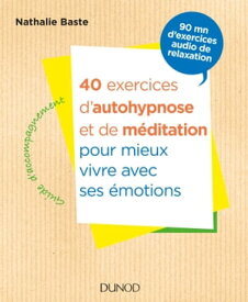 40 exercices d'autohypnose et de m?ditation pour mieux vivre avec ses ?motions【電子書籍】[ Nathalie Baste ]