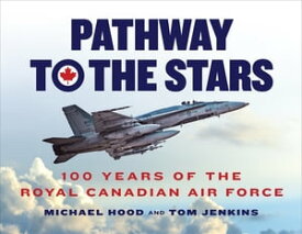 Pathway to the Stars 100 Years of the Royal Canadian Air Force【電子書籍】[ Michael Hood ]