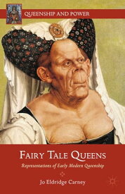 Fairy Tale Queens Representations of Early Modern Queenship【電子書籍】[ J. Carney ]