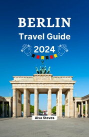 Berlin travel guide 2024 Your Passport To A Memorable Journey Through Culture, History, And Adventure In The Heart Of Germany【電子書籍】[ Alva Steves ]