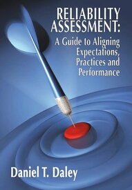 Reliability Assessment: A Guide to Aligning Expectations, Practices, and Performance【電子書籍】[ Daniel Daley ]