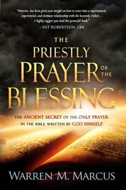 The Priestly Prayer of the Blessing The Ancient Secret of the Only Prayer in the Bible Written by God Himself【電子書籍】[ Warren Marcus ]