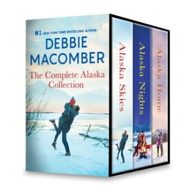 Debbie Macomber The Complete Alaska Collection An Anthology【電子書籍】[ Debbie Macomber ]