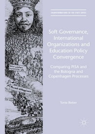 Soft Governance, International Organizations and Education Policy Convergence Comparing PISA and the Bologna and Copenhagen Processes【電子書籍】[ Tonia Bieber ]