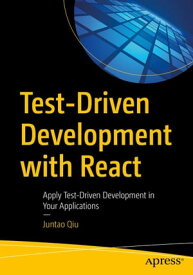Test-Driven Development with React Apply Test-Driven Development in Your Applications【電子書籍】[ Juntao Qiu ]