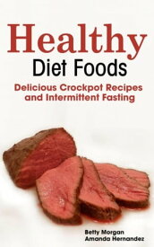 Healthy Diet Foods Delicious Crockpot Recipes and Intermittent Fasting【電子書籍】[ Betty Morgan ]