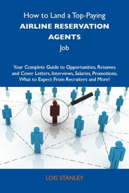 How to Land a Top-Paying Airline reservation agents Job: Your Complete Guide to Opportunities, Resumes and Cover Letters, Interviews, Salaries, Promotions, What to Expect From Recruiters and More【電子書籍】[ Stanley Lois ]