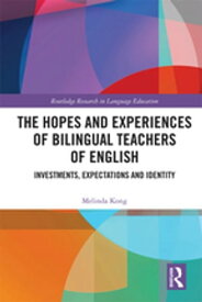 The Hopes and Experiences of Bilingual Teachers of English Investments, Expectations and Identity【電子書籍】[ Melinda Kong ]