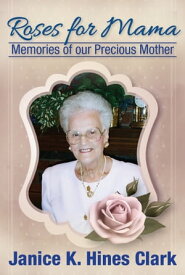 Roses For Mama: Memories of Our Precious Mother【電子書籍】[ Janice K Hines Clark ]