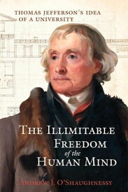 The Illimitable Freedom of the Human Mind Thomas Jefferson's Idea of a University【電子書籍】[ Howard Morhaim ]
