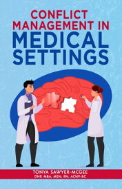 Conflict Management in Medical Settings Knowledge and Strategies for Healthcare Staff and Leaders【電子書籍】[ Tonya Sawyer-McGee ]