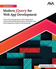 Ultimate Modern jQuery for Web App Development Create Stunning Interactive Web Applications with Seamless DOM Manipulation, Animation, and AJAX Integration of jQuery and JavaScript【電子書籍】[ Laurence Svekis ]