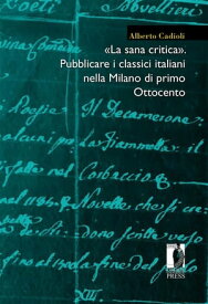 ≪La sana critica≫. Pubblicare i classici italiani nella Milano di primo Ottocento【電子書籍】[ Alberto Cadioli ]