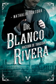 Dr. Blanco Rivera: hacedor de tragedias【電子書籍】[ Nathalia T?rtora ]