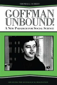 Goffman Unbound! A New Paradigm for Social Science【電子書籍】[ Thomas J. Scheff ]