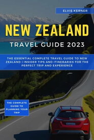 New Zealand travel guide 2023 The Essential Complete Travel Guide To New Zealand | Insider Tips and Itineraries for the Perfect Trip and Experience【電子書籍】[ Elvis Kerner ]