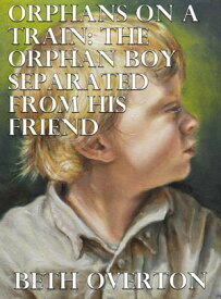 Orphans On A Train: The Orphan Boy Separated From His Friend【電子書籍】[ Beth Overton ]