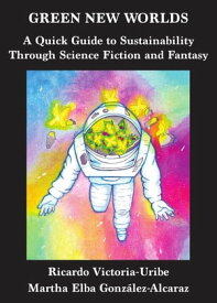 Green New Worlds A Quick Guide to Sustainability Through Science Fiction and Fantasy【電子書籍】[ Ricardo Victoria-Uribe ]