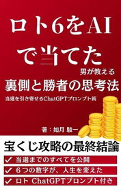 ロト6をAIで当てた男が教える　裏側と勝者の思考法　当選を引き寄せるChatGPTプロンプト術 ロト6　ロト7　ミニロト　ナンバーズ　宝くじ【電子書籍】[ 如月駿一 ]