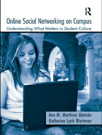 Online Social Networking on Campus Understanding What Matters in Student Culture【電子書籍】[ Ana M. Mart?nez-Alem?n ]