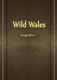 Wild Wales【電子書籍】[ George Borrow ]
