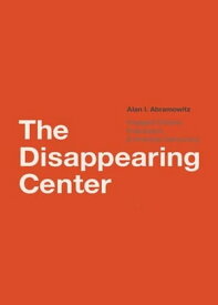 The Disappearing Center: Engaged Citizens, Polarization, and American Democracy【電子書籍】[ Alan I. Abramowitz ]