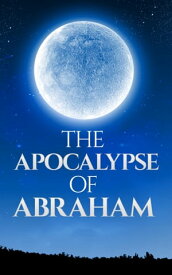 The Apocalypse of Abraham (Illustrated)【電子書籍】[ Abraham ]