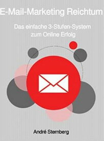 E-Mail-Marketing Reichtum Das einfache 3-Stufen-System zum Online-Erfolg【電子書籍】[ Andre Sternberg ]