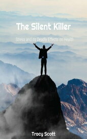 The Silent Killer: Stress and its Deadly Effects on Health【電子書籍】[ Tracy Scott ]