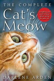 The Complete Cat's Meow Everything You Need to Know about Caring for Your Cat【電子書籍】[ Darlene Arden ]