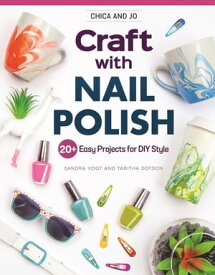 Chica and Jo Craft with Nail Polish 20+ Easy Projects for DIY Style【電子書籍】[ Sandra Vogt ]