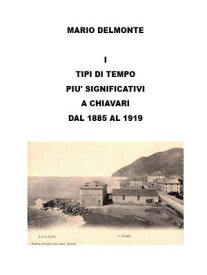 I Tipi Di Tempo Piu' Significativi a Chiavari Dal 1885 Al 1919【電子書籍】[ Mario Delmonte ]