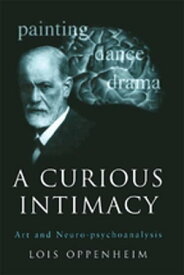 A Curious Intimacy Art and Neuro-psychoanalysis【電子書籍】[ Lois Oppenheim ]