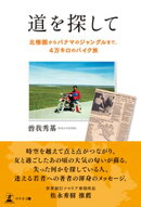 道を探してー北極圏からパナマのジャングルまで、４万キロのバイク旅ー