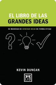 El libro de las grandes ideas 50 maneras de generar ideas de forma eficaz【電子書籍】[ Kevin Duncan ]