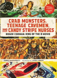 Crab Monsters, Teenage Cavemen, and Candy Stripe Nurses Roger Corman【電子書籍】[ Chris Nashawaty ]