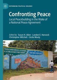 Confronting Peace Local Peacebuilding in the Wake of a National Peace Agreement【電子書籍】